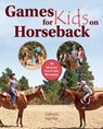 Games for Kids on Horseback: 16 Ideas for Fun and Safe Horseplay - Gabriele Karcher - 9781570766527