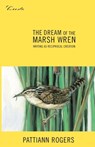 The Dream of the Marsh Wren: Writing as Reciprocal Creation - Pattiann Rogers - 9781571312259