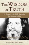 The Wisdom of Truth: 12 Essays by the Holy Kabbalist Rav Yehuda Ashlag - Rav Yehuda Ashlag - 9781571896056