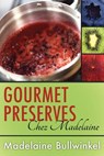 Gourmet Preserves Chez Madelaine - Madelaine Bullwinkel - 9781572844896