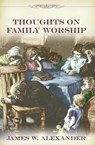 Thoughts on Family Worship - James W. Alexander - 9781573580816