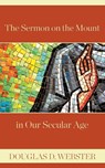 The Sermon on the Mount in Our Secular Age - Douglas D Webster - 9781573835800