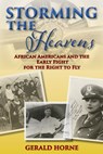 Storming the Heavens: African Americans and the Early Fight for the Right to Fly - Gerald Horne - 9781574781519