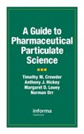 A Guide to Pharmaceutical Particulate Science - ANTHONY J. (RTI INTERNATIONAL,  North Carolina, USA) Hickey ; Timothy M. Crowder ; Margaret D. Louey ; Norman Orr - 9781574911428