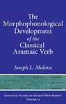 The Morphophonological Development of the Classical Aramaic Verb - JOSEPH L. (PROFESSOR EMERITUS,  Columbia University, Emeritus status) Malone - 9781575069753