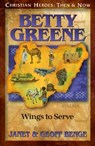Betty Green: Wings to Serve - Janet Benge - 9781576581520