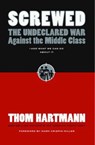 Screwed: The Undeclared War Against the Middle Class and What We Can Do About It - Thom Hartmann - 9781576754146