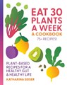 Eat 30 Plants a Week: A Cookbook - Katharina Seiser - 9781577159414