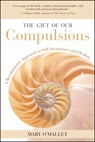 The Gift of Our Compulsions: A Revolutionary Approach to Self-Acceptance and Healing - Mary O'Malley - 9781577314707