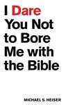 I Dare You Not to Bore Me with The Bible - Michael S. Heiser - 9781577995395