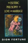 Esoteric Philosophy of Love and Marriage - Dion Fortune - 9781578631582