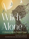 A Witch Alone: 13 Moons to Master Natural Magic - Marian Green - 9781578638437
