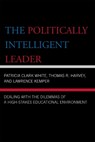 The Politically Intelligent Leader - Patricia Clark White ; Thomas R. Harvey ; Lawrence Kemper - 9781578865987