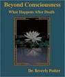 Beyond Consciousness: What Happens After Death - Beverly A. Potter - 9781579510831