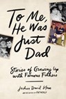 To Me, He Was Just Dad - Joshua David Stein - 9781579659745