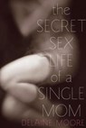 Secret Sex Life of a Single Mom - Delaine Moore - 9781580053860