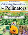 Cultivating Native Plants for Pollinators: A Comprehensive Guide to Attracting Birds, Bees, and Butterflies - Helen Yoest - 9781580116206