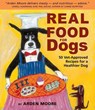 Real Food for Dogs: 50 Vet-Approved Recipes for a Healthier Dog - Arden Moore - 9781580174244