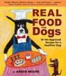 Real Food for Dogs: 50 Vet-Approved Recipes for a Healthier Dog - Arden Moore - 9781580174244