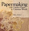 Papermaking with Garden Plants & Common Weeds - Helen Hiebert - 9781580176224