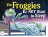The Froggies Do NOT Want to Sleep - Adam Gustavson - 9781580895248