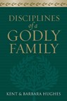 Disciplines of a Godly Family - R. Kent Hughes ; Barbara Hughes - 9781581349412