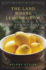 The Land Where Lemons Grow - The Story of Italy and its Citrus Fruit - Helena Attlee - 9781581572902