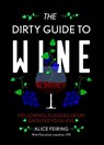 The Dirty Guide to Wine - Alice Feiring - 9781581573848