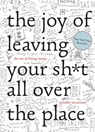 The Joy of Leaving Your Sh*t All Over the Place - Jennifer McCartney - 9781581573879