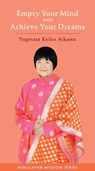 Empty Your Mind and Achieve Your Dreams - Keiko Aikawa Yogmata - 9781581771831