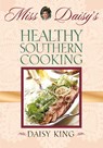 Miss Daisy's Healthy Southern Cooking - Daisy King - 9781581823950