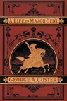 A Complete Life of Gen. George A. Custer, Major-General of Volunteers, Brevet Major-General U.S. Army, - Frederick Whittaker - 9781582180403