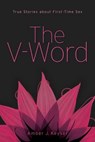 The V-Word: True Stories about First-Time Sex - Amber J. Keyser - 9781582705217