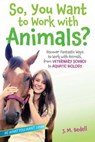 So, You Want to Work with Animals? - BEDELL,  J. M. - 9781582705965