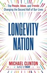 Longevity Nation: The People, Ideas, and Trends Changing the Second Half of Our Lives - Michael Clinton - 9781582709628
