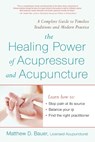 The Healing Power of Acupressure and Acupuncture - Matthew Bauer - 9781583332160
