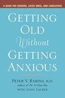 Getting Older without Getting Anxious - Peter V. Rabins ; Lynn Lauber - 9781583332399