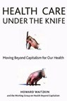 Health Care Under the Knife - Howard Waitzkin - 9781583676752