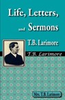 Life, Letters, and Sermons of T.B. Larimore - Mrs T. B. Larimore - 9781584271628