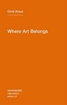 Where Art Belongs - Chris Kraus - 9781584350989