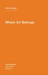 Where Art Belongs - Chris Kraus - 9781584350989