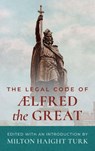 The Legal Code of Alfred the Great [1893] - Milton Haight Turk - 9781584773924
