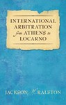 International Arbitration from Athens to Locarno (1929) - Jackson H Ralston - 9781584773962