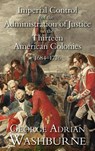 Imperial Control of the Administration of Justice in the Thirteen American Colonies, 1684-1776 - George Adrian Washburne - 9781584776215