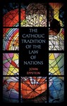 The Catholic Tradition of the Law of Nations - John Eppstein - 9781584778226