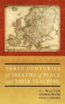 Three Centuries of Treaties of Peace and Their Teaching - Walter G F Phillimo Phillimore ; Walter George Phillimore ; Sir Walter George Phillimore - 9781584778578