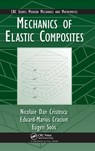 Mechanics of Elastic Composites - Nicolaie Dan (University of Florida Cristescu ; Eduard-Marius (Ovidius University of Constanta Craciun ; Eugen Soos - 9781584884422
