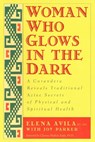 Avila, E: Woman Who Glows in the Dark - Elena Avila ; Joy Parker ; Clarissa Pinkola Estes - 9781585420223