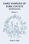 Early Families of York County, Pennsylvania, Volume 1 - Keith A Dull - 9781585490622