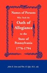 Names of Persons Who Took the Oath of Allegiance to the State of Pennsylvania 1776-1794 - John B Linn ; Wm H Egle M D - 9781585493067